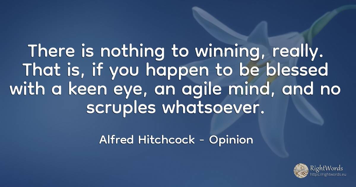 There is nothing to winning, really. That is, if you... - Alfred Hitchcock, quote about opinion, mind, nothing