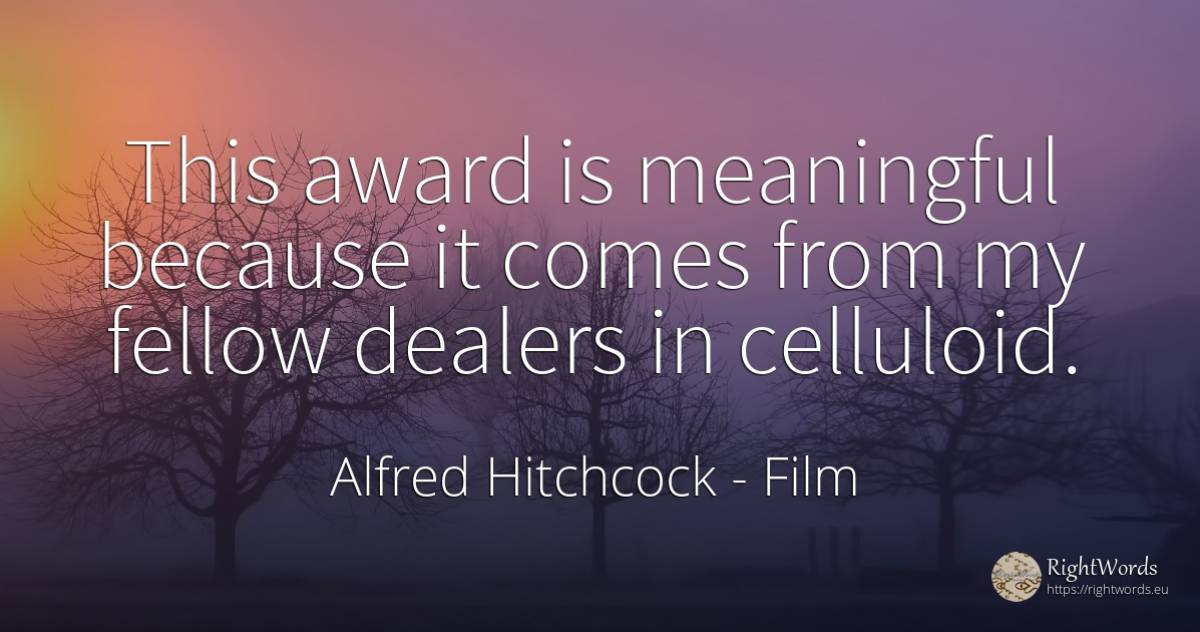This award is meaningful because it comes from my fellow... - Alfred Hitchcock, quote about film