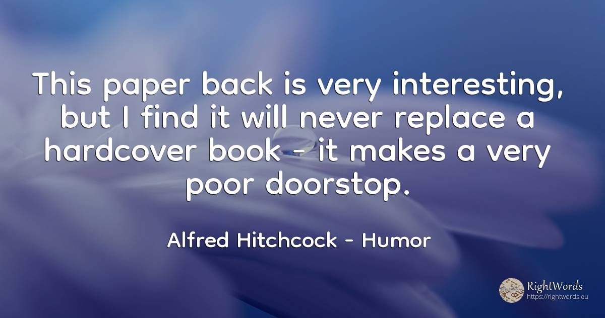 This paper back is very interesting, but I find it will... - Alfred Hitchcock, quote about humor