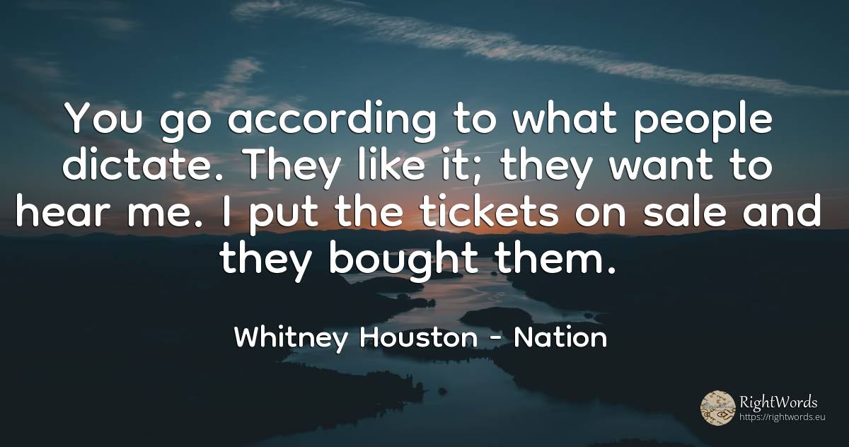 You go according to what people dictate. They like it;... - Whitney Houston, quote about nation, people