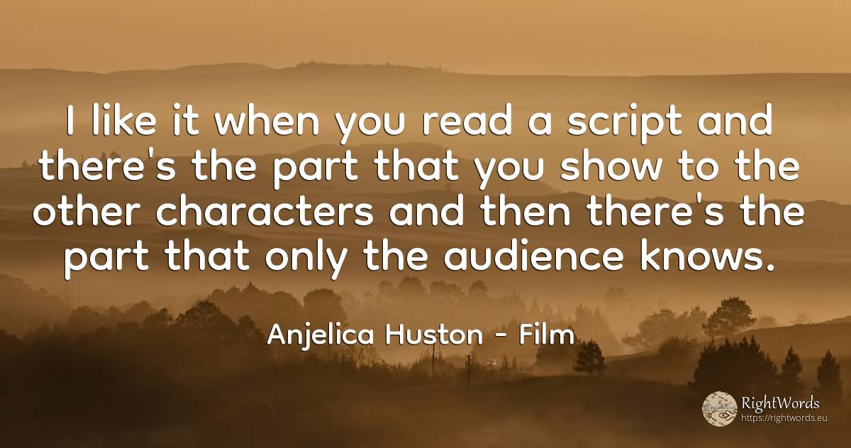 I like it when you read a script and there's the part... - Anjelica Huston, quote about film