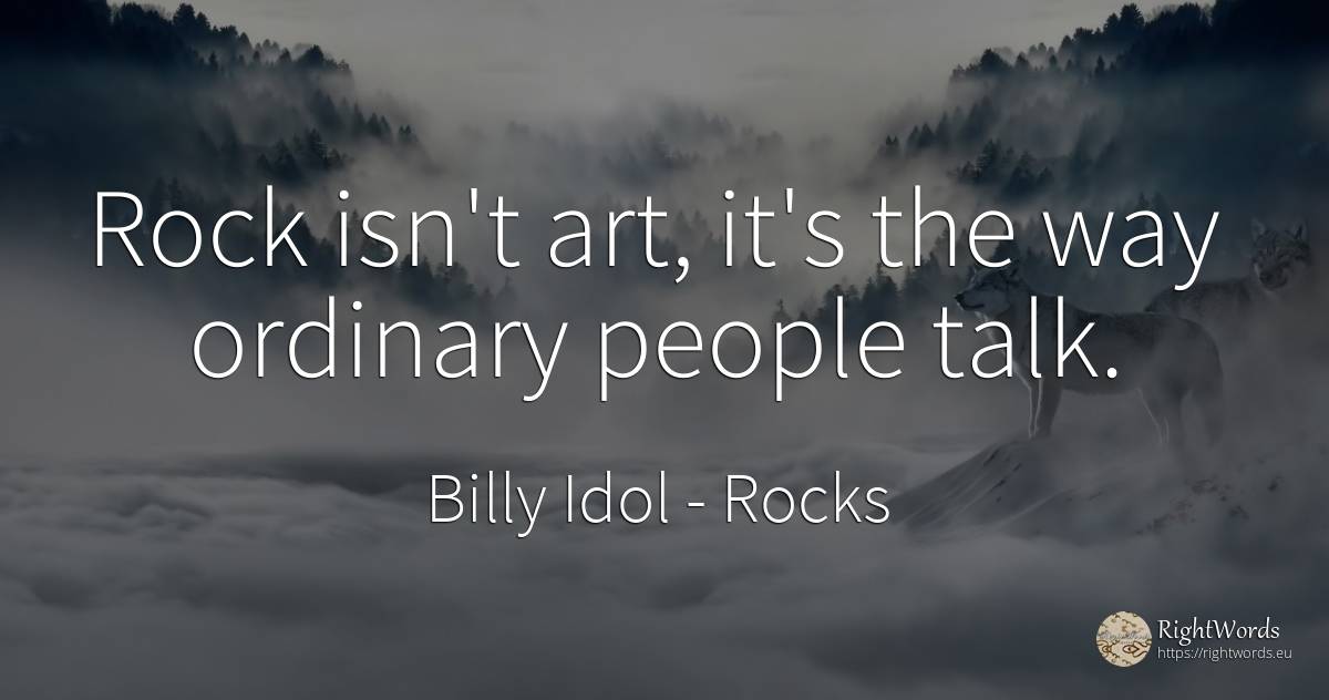 Rock isn't art, it's the way ordinary people talk. - Billy Idol, quote about rocks, art, magic, people