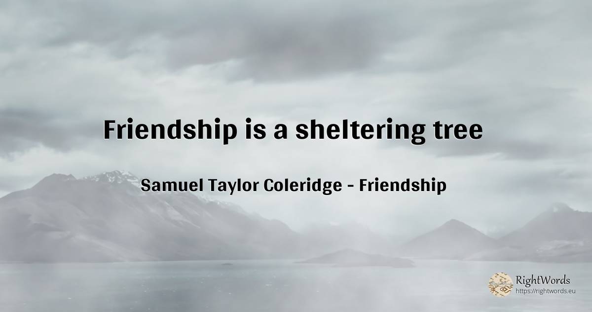 Friendship is a sheltering tree - Samuel Taylor Coleridge, quote about friendship