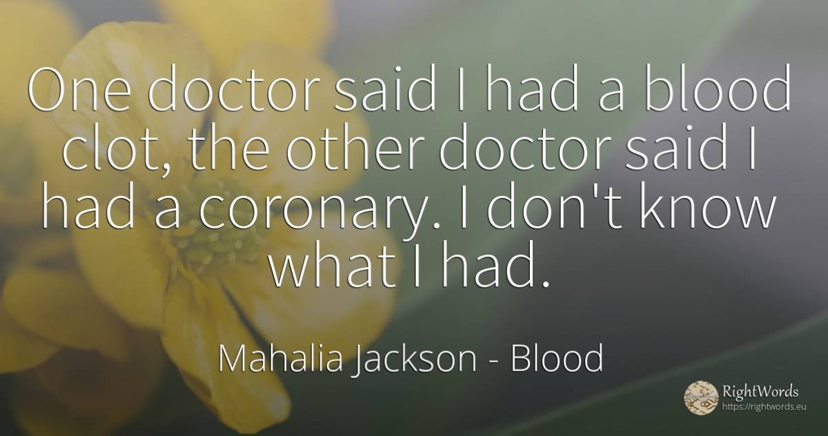 One doctor said I had a blood clot, the other doctor said... - Mahalia Jackson, quote about blood