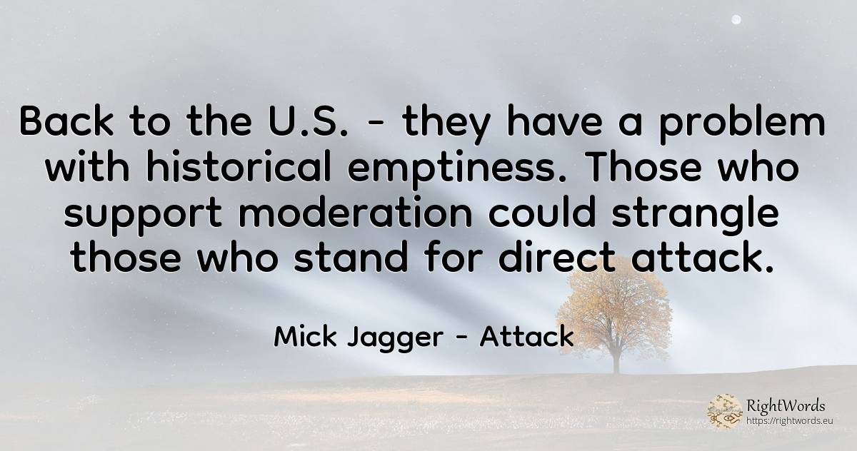 Back to the U.S. - they have a problem with historical... - Mick Jagger, quote about attack