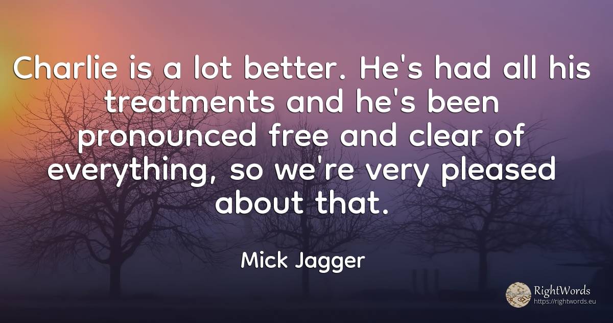 Charlie is a lot better. He's had all his treatments and... - Mick Jagger