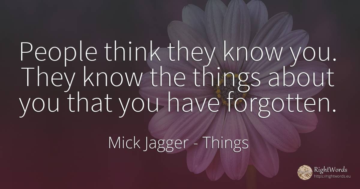 People think they know you. They know the things about... - Mick Jagger, quote about things, people