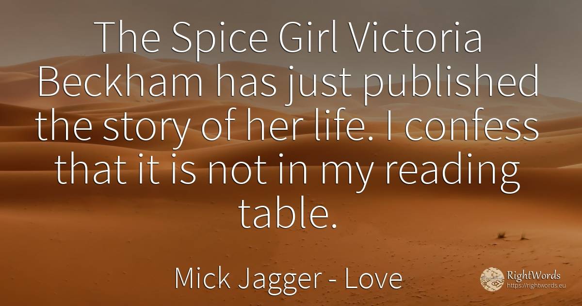 The Spice Girl Victoria Beckham has just published the... - Mick Jagger, quote about love, life