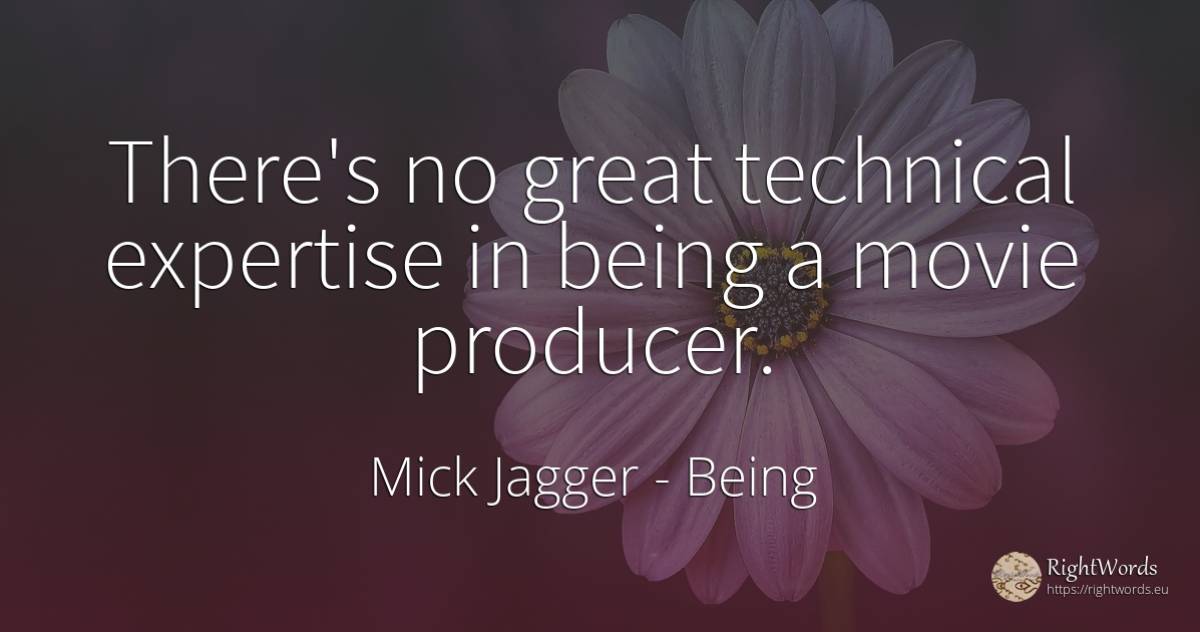 There's no great technical expertise in being a movie... - Mick Jagger, quote about being