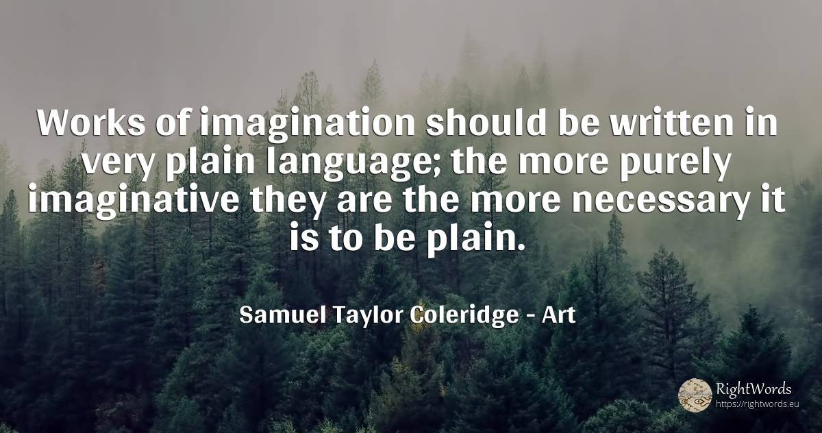 Works of imagination should be written in very plain... - Samuel Taylor Coleridge, quote about art, language, imagination