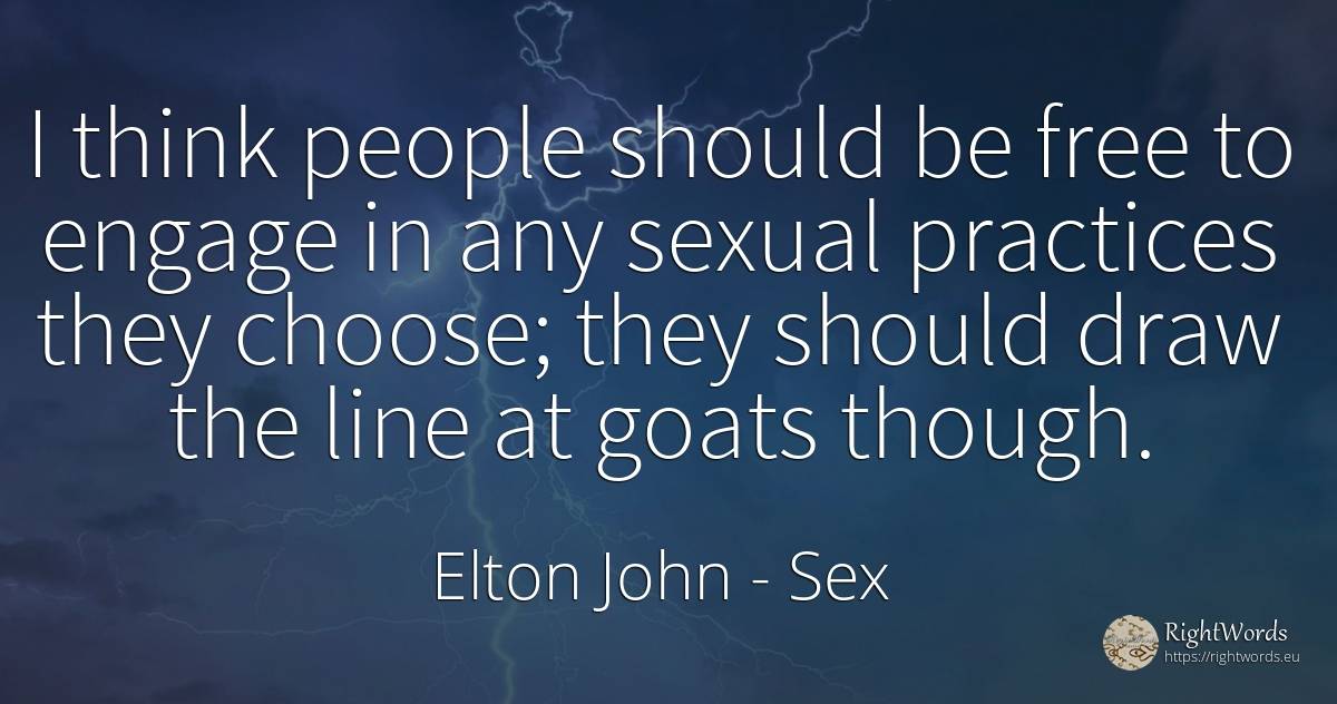I think people should be free to engage in any sexual... - Elton John, quote about sex, people