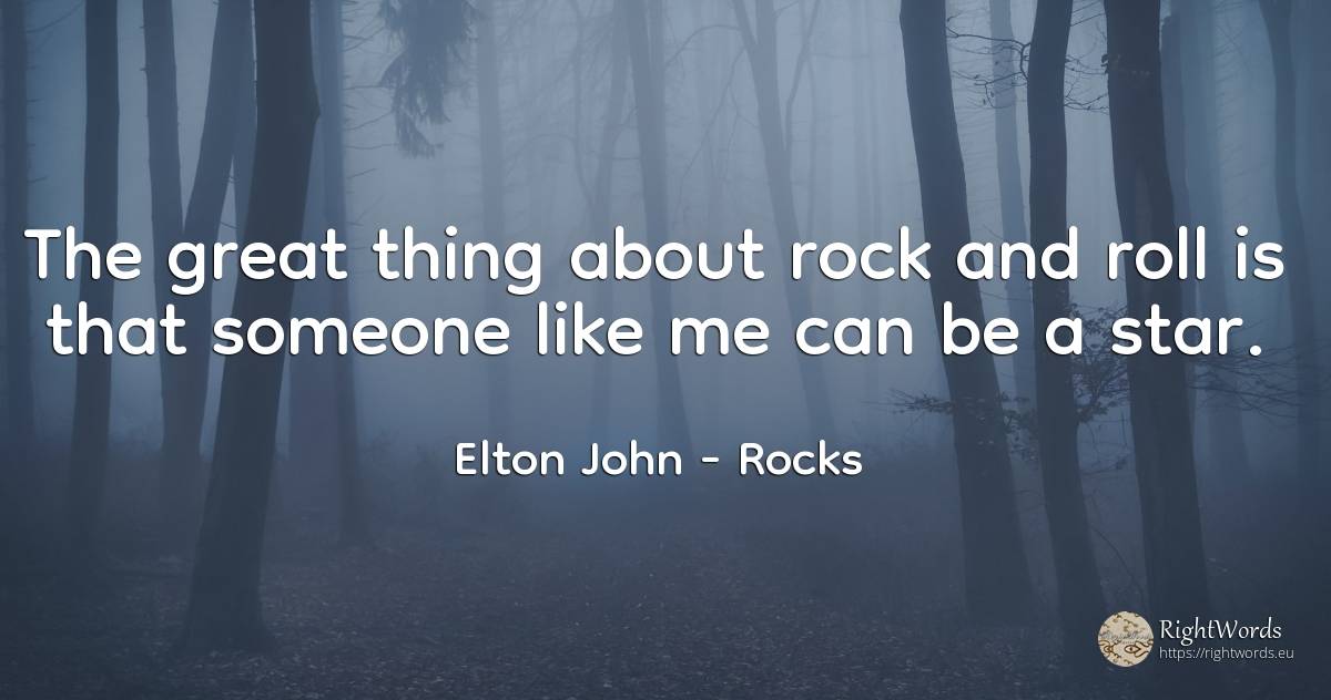 The great thing about rock and roll is that someone like... - Elton John, quote about rocks, celebrity, things