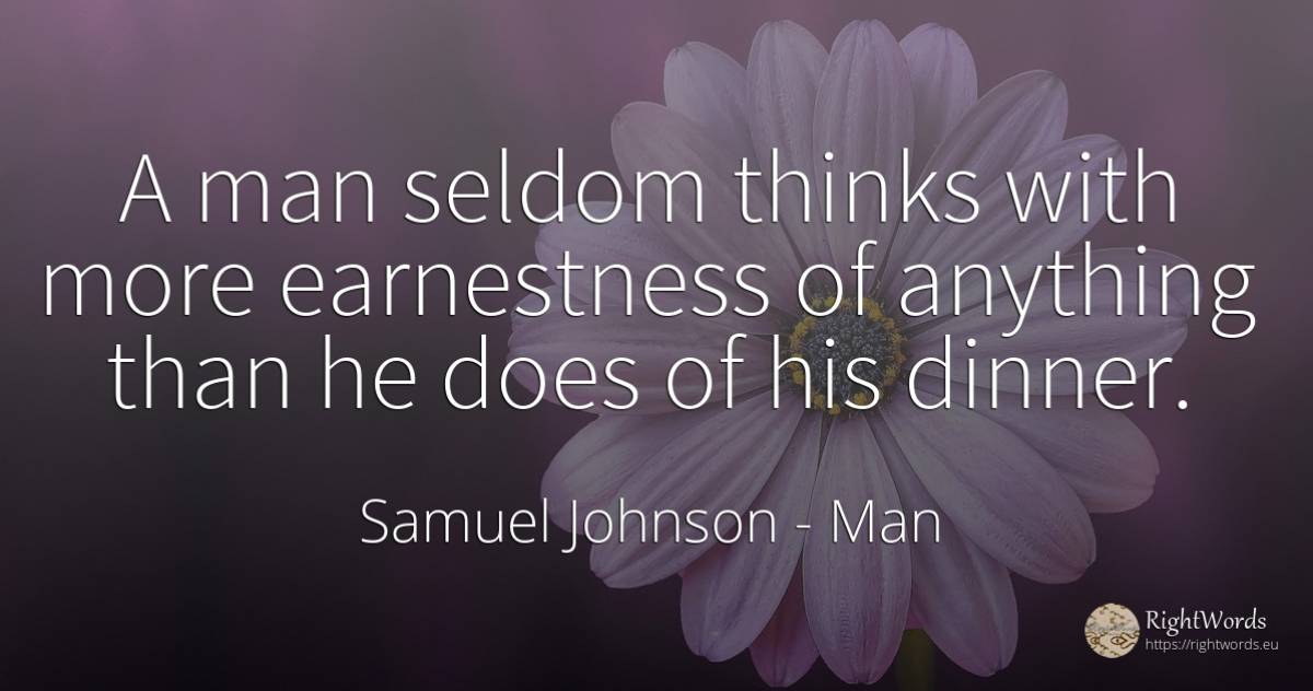 A man seldom thinks with more earnestness of anything... - Samuel Johnson, quote about man