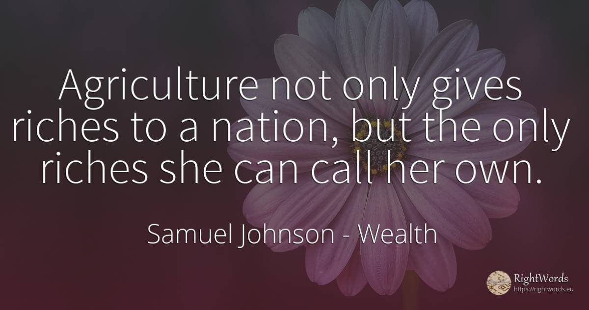 Agriculture not only gives riches to a nation, but the... - Samuel Johnson, quote about wealth, nation