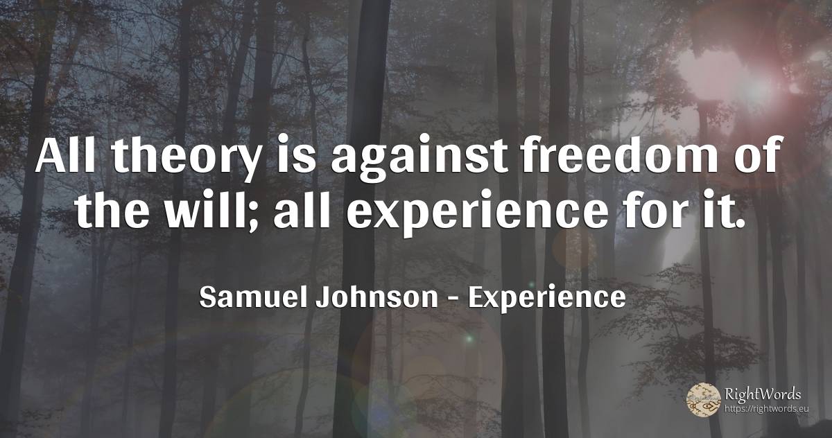 All theory is against freedom of the will; all experience... - Samuel Johnson, quote about experience