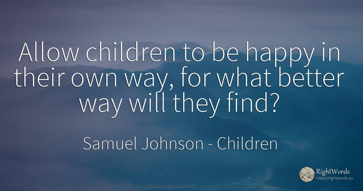 Allow children to be happy in their own way, for what... - Samuel Johnson, quote about children, happiness