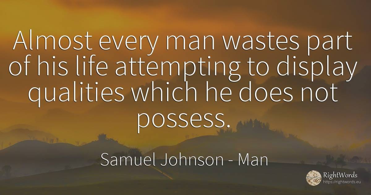 Almost every man wastes part of his life attempting to... - Samuel Johnson, quote about man, life
