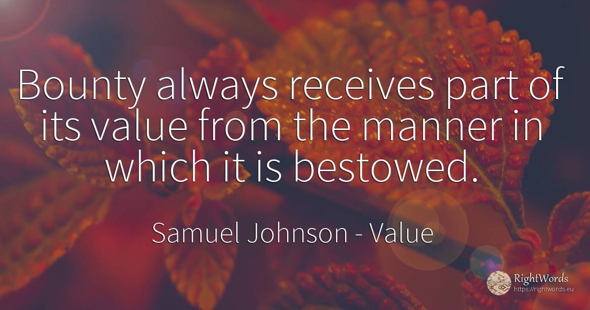 Bounty always receives part of its value from the manner... - Samuel Johnson, quote about value