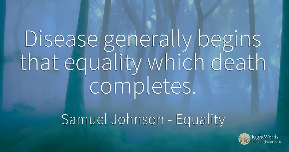 Disease generally begins that equality which death... - Samuel Johnson, quote about equality, death