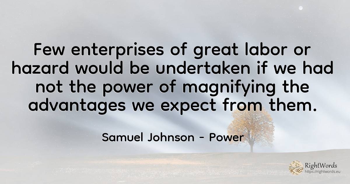 Few enterprises of great labor or hazard would be... - Samuel Johnson, quote about unforeseen, power