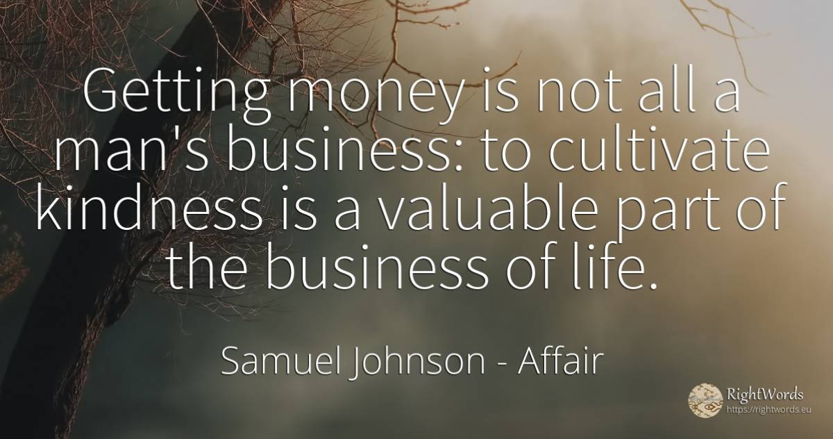 Getting money is not all a man's business: to cultivate... - Samuel Johnson, quote about affair, money, man, life