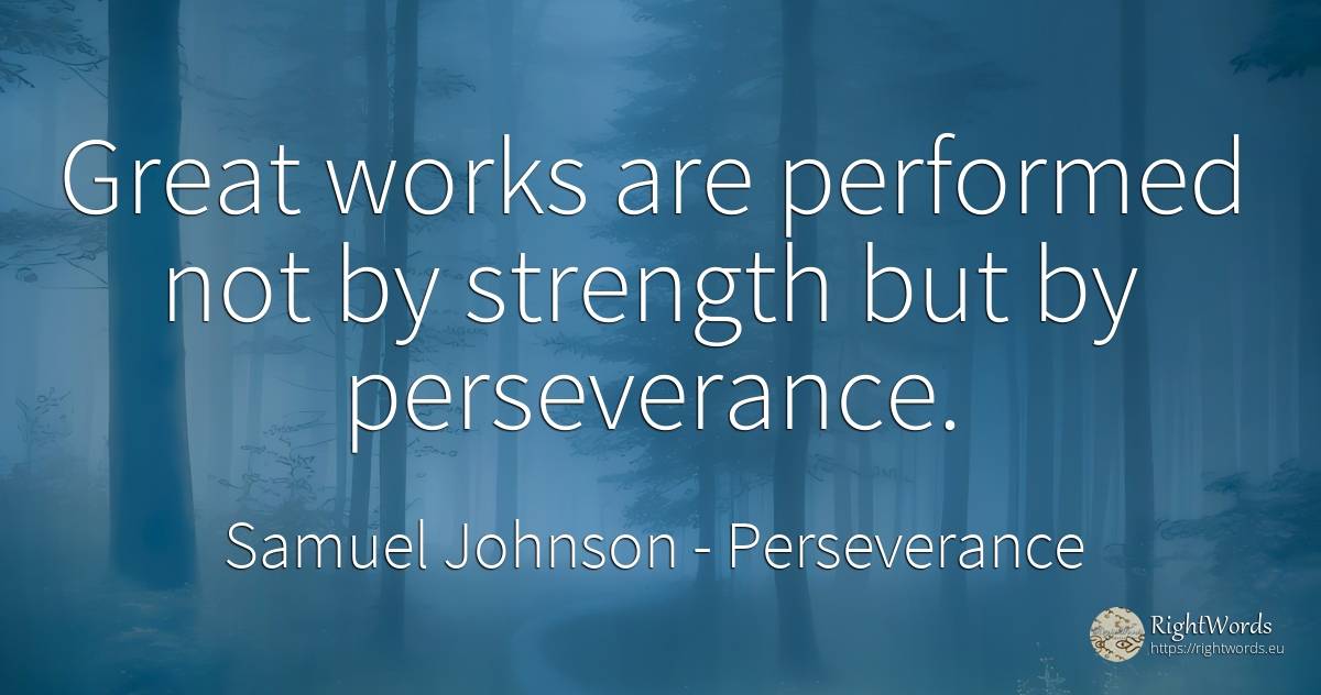 Great works are performed not by strength but by... - Samuel Johnson, quote about perseverance