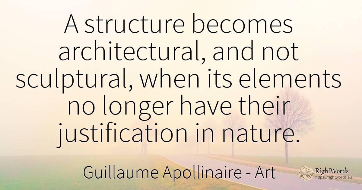 A structure becomes architectural, and not sculptural, ... - Guillaume Apollinaire, quote about art, nature