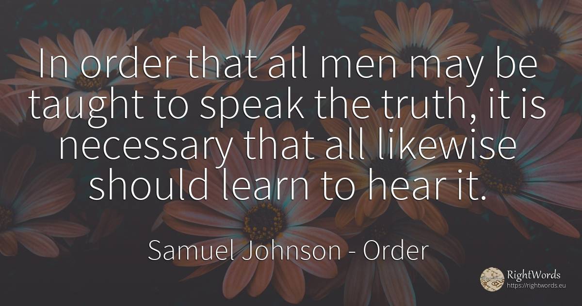 In order that all men may be taught to speak the truth, ... - Samuel Johnson, quote about order, truth, man