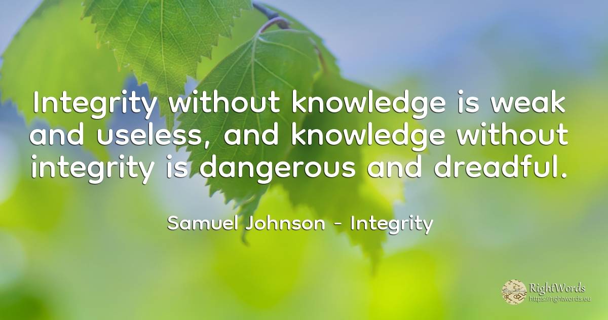 Integrity without knowledge is weak and useless, and... - Samuel Johnson, quote about integrity, knowledge