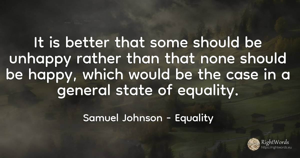 It is better that some should be unhappy rather than that... - Samuel Johnson, quote about equality, state, happiness