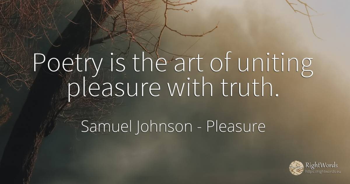 Poetry is the art of uniting pleasure with truth. - Samuel Johnson, quote about pleasure, poetry, art, magic, truth