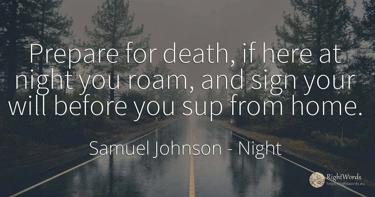 Prepare for death, if here at night you roam, and sign... - Samuel Johnson, quote about night, home, death