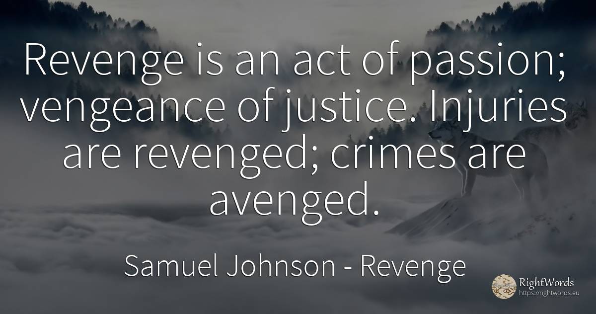 Revenge is an act of passion; vengeance of justice.... - Samuel Johnson, quote about revenge, criminals, justice
