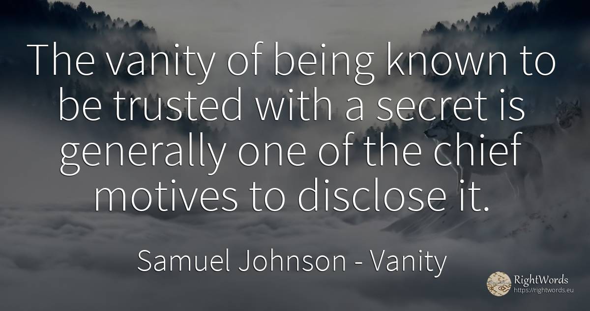 The vanity of being known to be trusted with a secret is... - Samuel Johnson, quote about proudness, vanity, secret, being