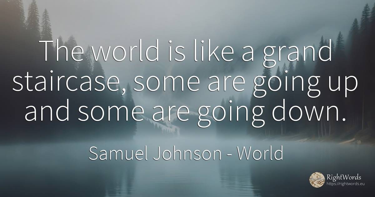 The world is like a grand staircase, some are going up... - Samuel Johnson, quote about world