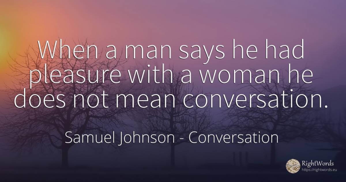 When a man says he had pleasure with a woman he does not... - Samuel Johnson, quote about conversation, pleasure, woman, man