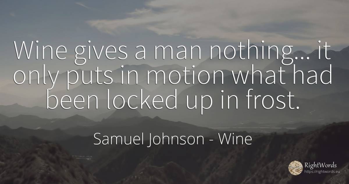 Wine gives a man nothing... it only puts in motion what... - Samuel Johnson, quote about wine, nothing, man