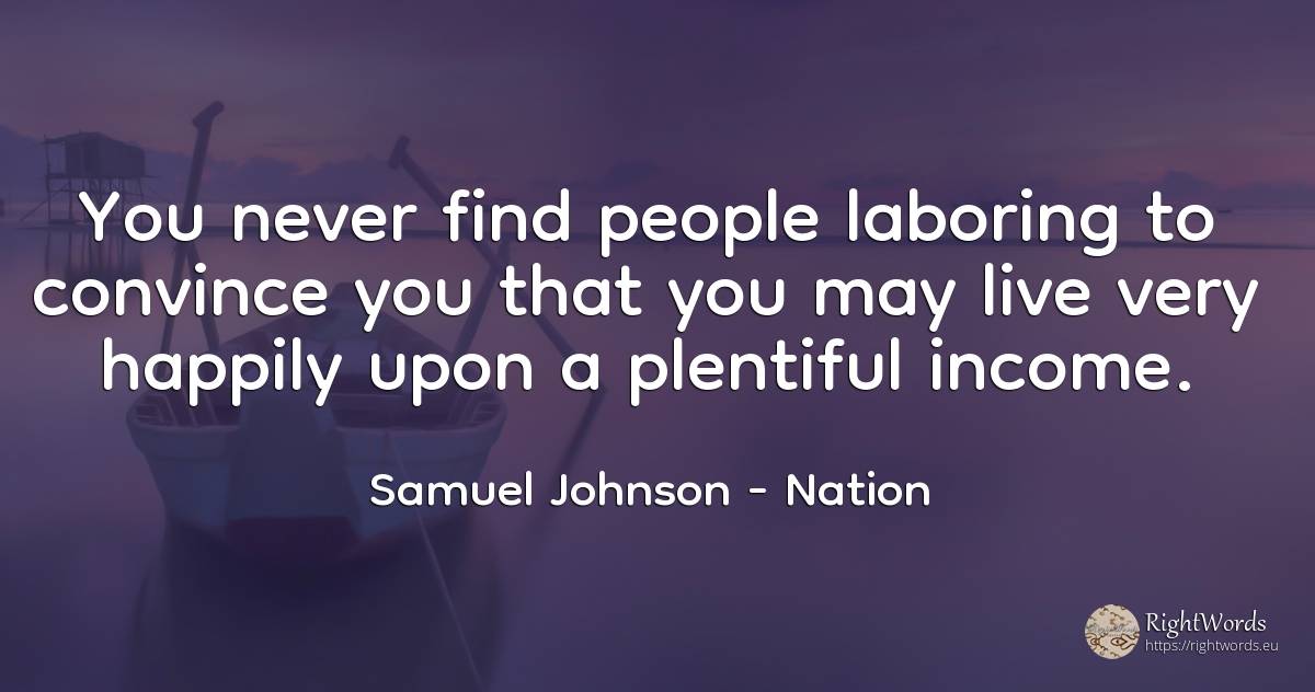 You never find people laboring to convince you that you... - Samuel Johnson, quote about nation, people