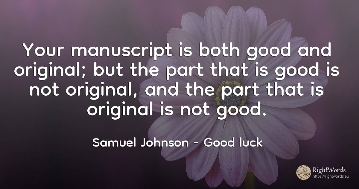 Your manuscript is both good and original; but the part... - Samuel Johnson, quote about good, good luck