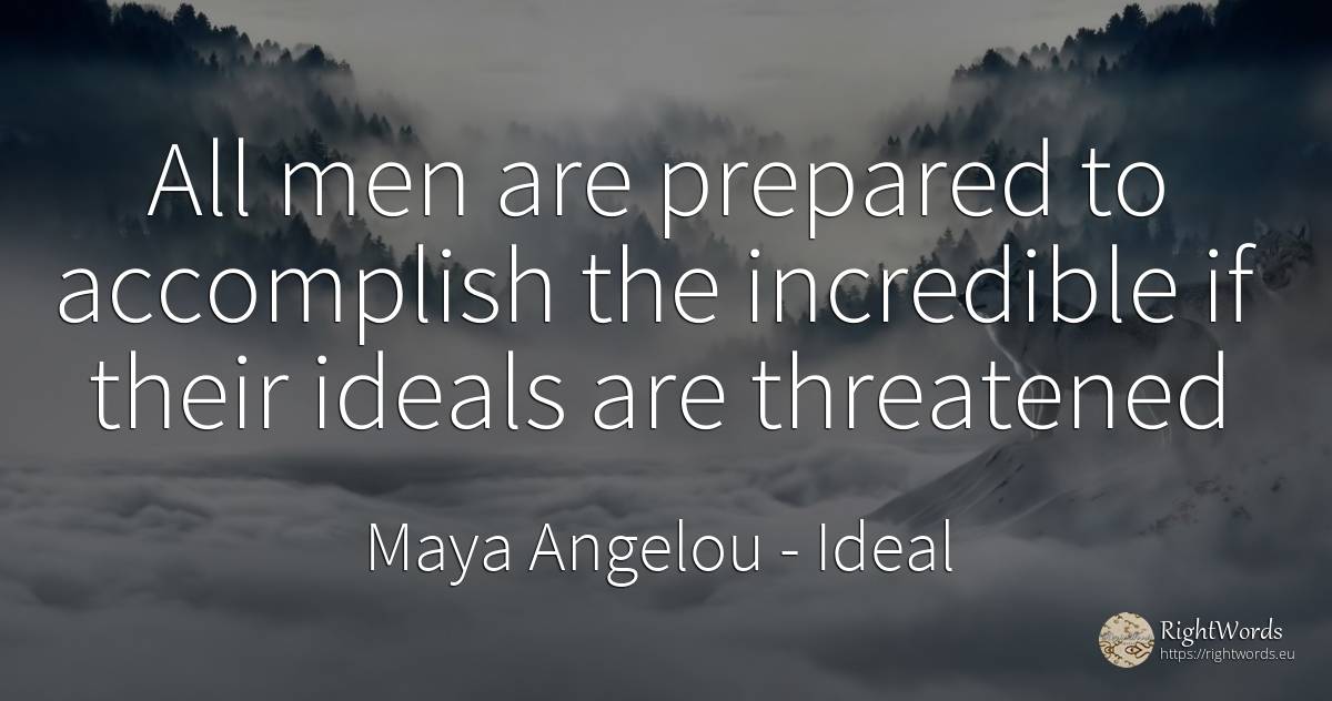 All men are prepared to accomplish the incredible if... - Maya Angelou, quote about ideal, man