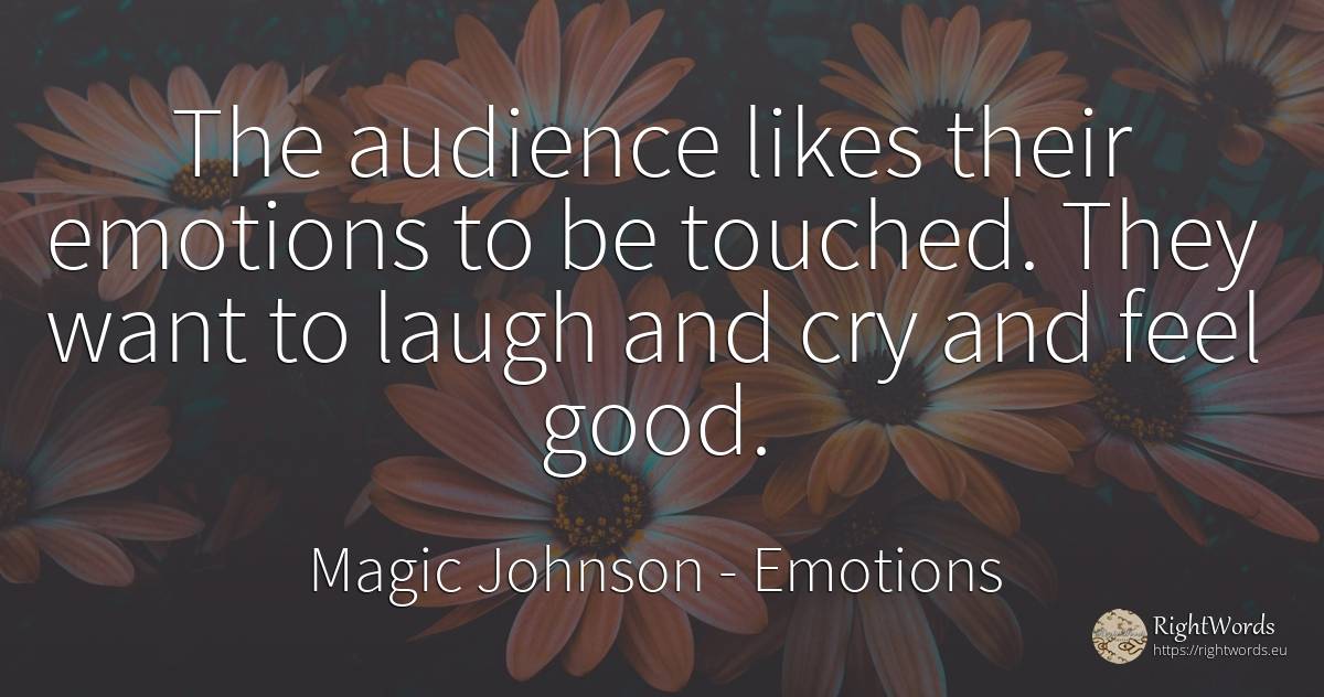The audience likes their emotions to be touched. They... - Magic Johnson, quote about emotions, good, good luck