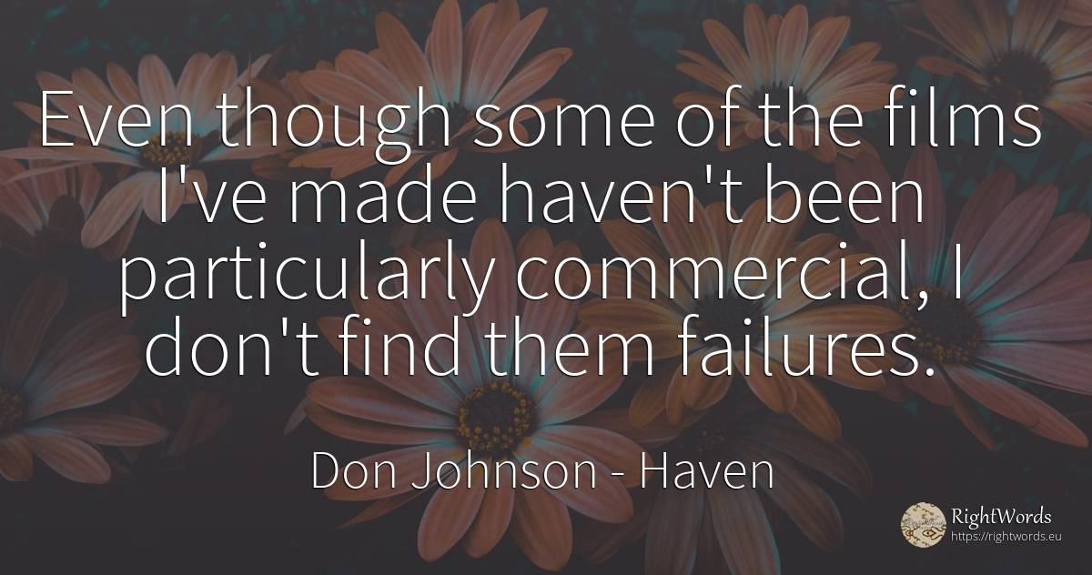 Even though some of the films I've made haven't been... - Don Johnson, quote about haven