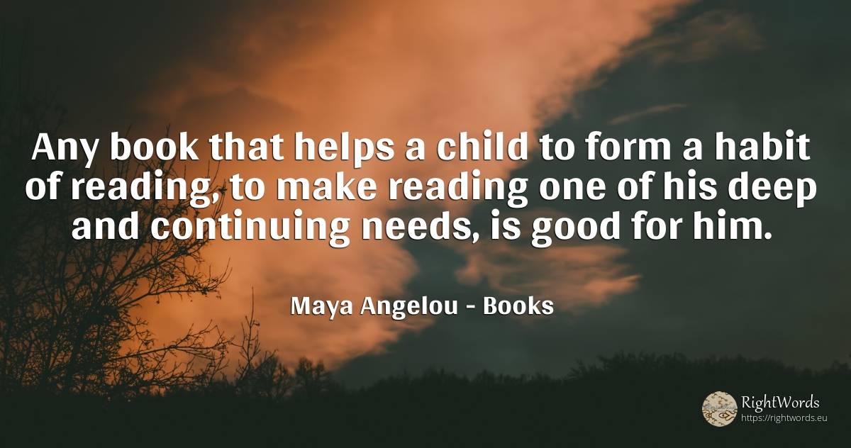 Any book that helps a child to form a habit of reading, ... - Maya Angelou, quote about books, habits, children, good, good luck