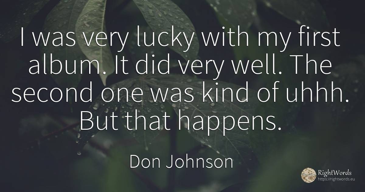 I was very lucky with my first album. It did very well.... - Don Johnson