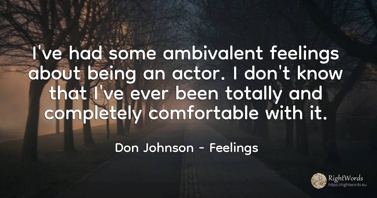 I've had some ambivalent feelings about being an actor. I... - Don Johnson, quote about feelings, actors, being