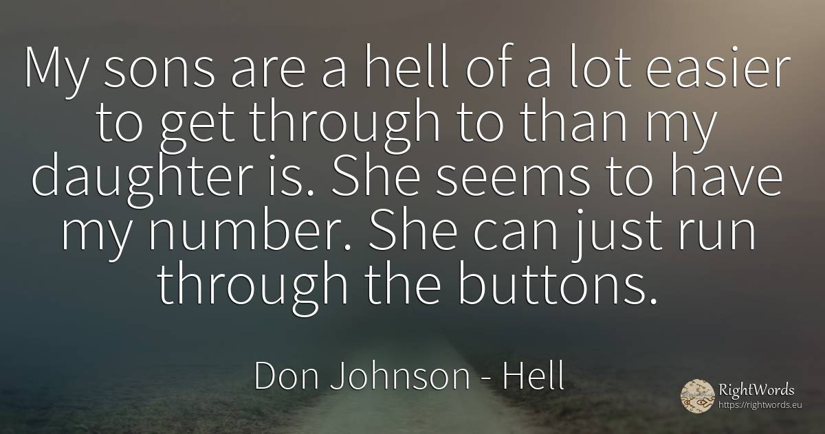 My sons are a hell of a lot easier to get through to than... - Don Johnson, quote about hell, numbers