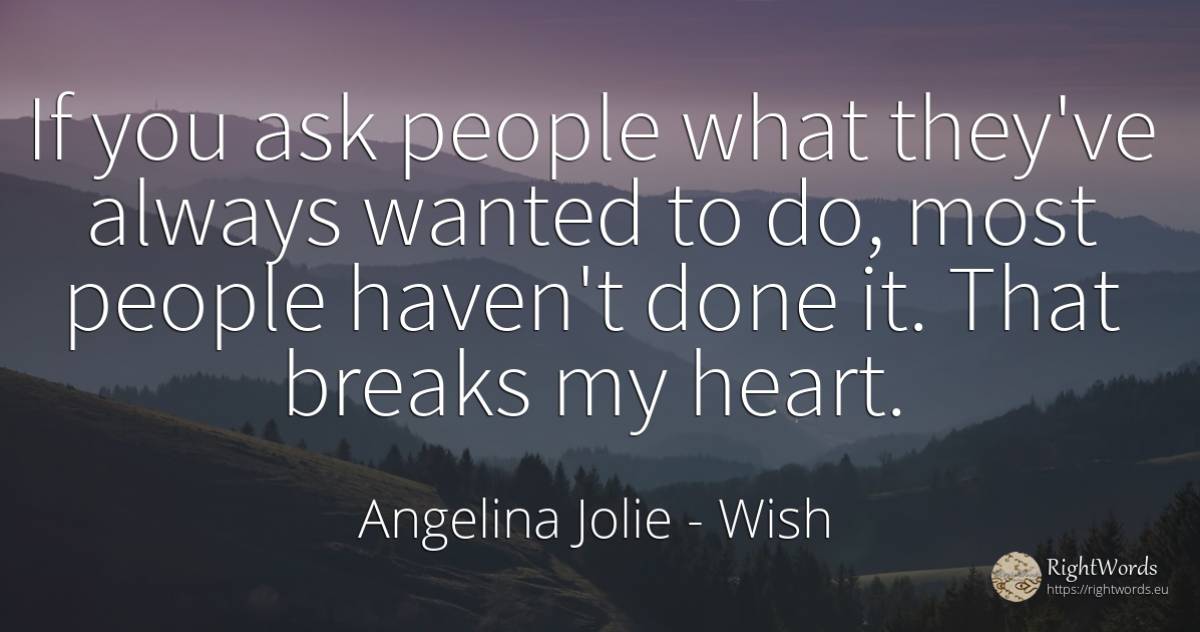 If you ask people what they've always wanted to do, most... - Angelina Jolie, quote about wish, haven, people, heart