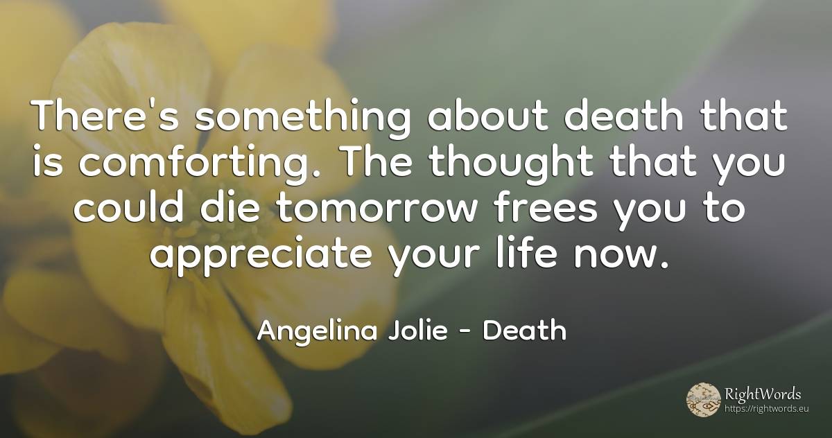 There's something about death that is comforting. The... - Angelina Jolie, quote about death, thinking, life
