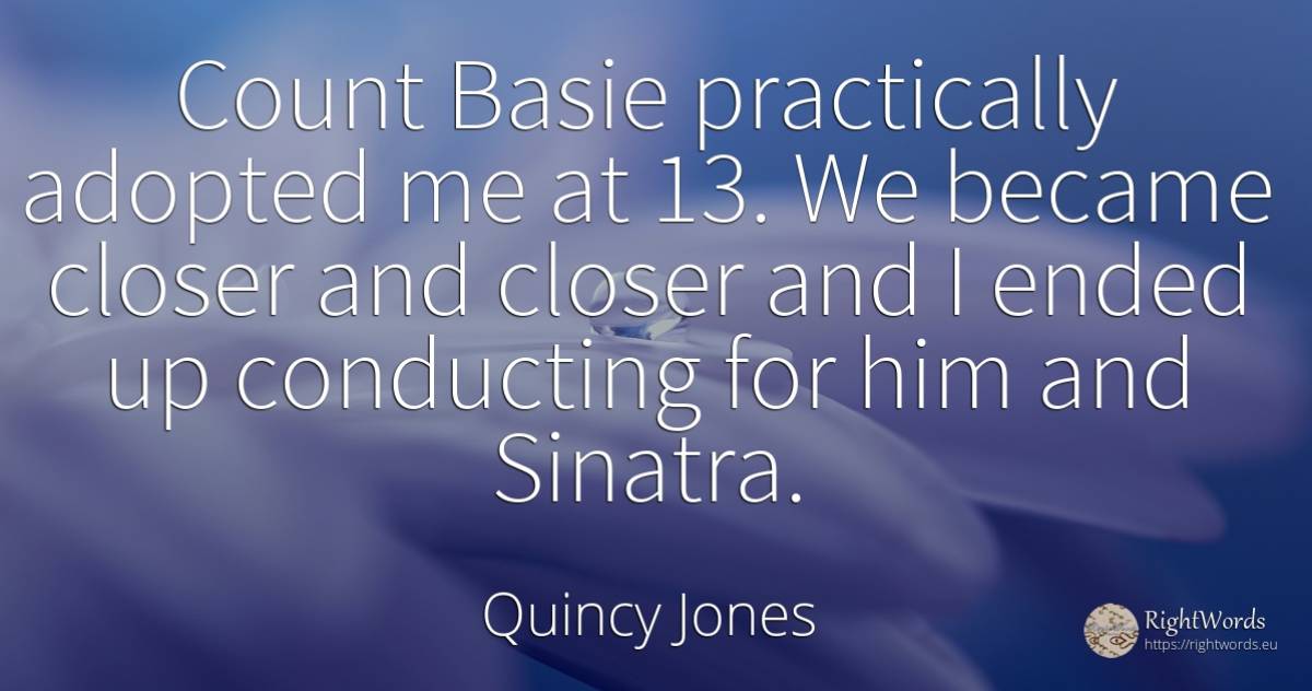 Count Basie practically adopted me at 13. We became... - Quincy Jones