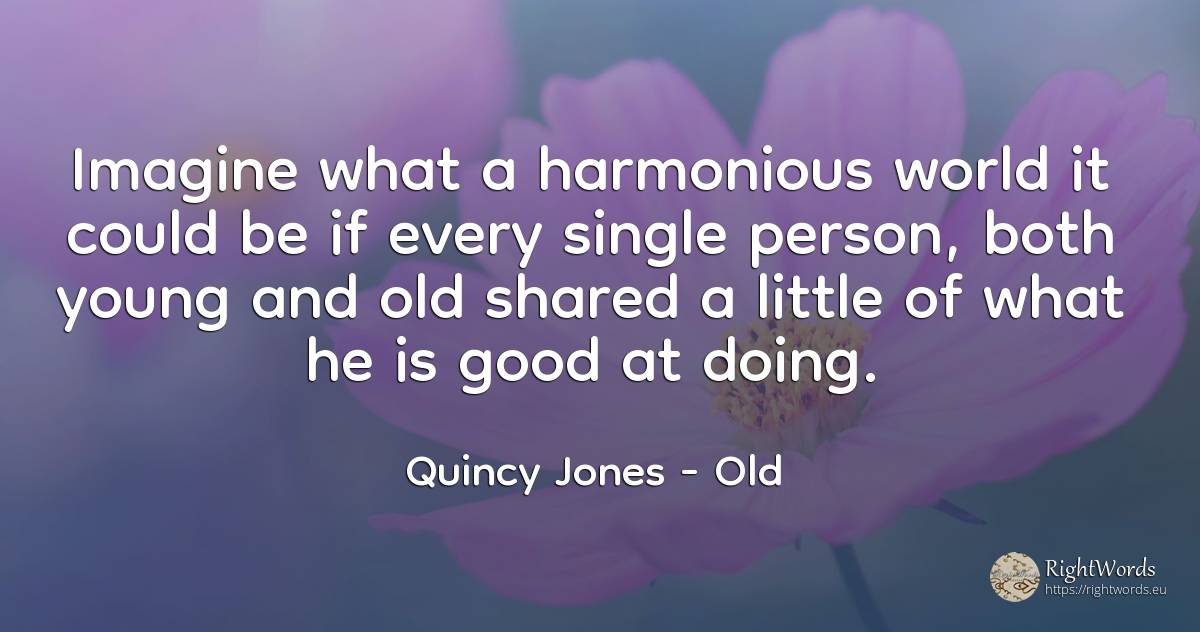 Imagine what a harmonious world it could be if every... - Quincy Jones, quote about old, olderness, people, world, good, good luck